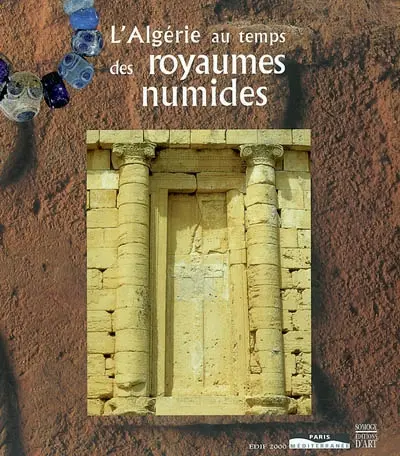 L'Algérie au temps des royaumes numides : Ve siècle avant J.-C.-1er siècle après J.-C. : exposition, Rouen, musée départemental des Antiquités, 16 mai-27 octobre 2003 ; Constantine, Musée national Cirta, 18 février-18 mai 2004