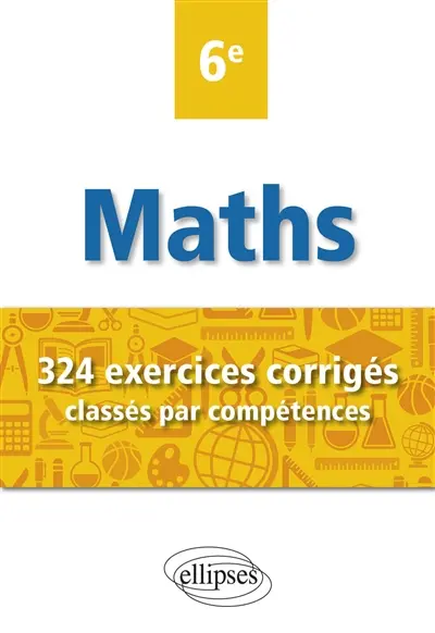 Mathématiques 6e : 324 exercices corrigés classés par compétences