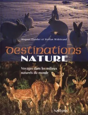 Destinations nature : voyages dans les milieux naturels du monde