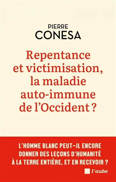 Repentance et victimisation, la maladie auto-immune de l'Occident ? : l'homme blanc peut-il encore donner des leçons d'humanité à la terre entière, et en recevoir ?