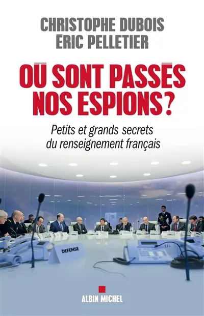 Où sont passés nos espions ? : petits et grands secrets du renseignement français
