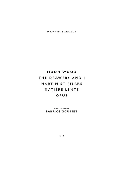 Martin Szekely. Vol. 7. The drawers and I, Moon wood, Martin et Pierre, Matière lente, Opus