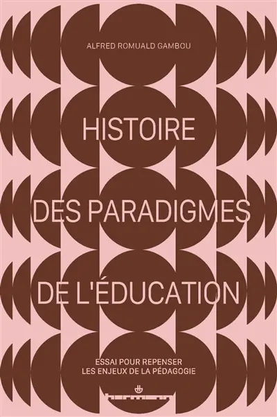 Histoire des paradigmes de l'éducation : essai pour repenser les enjeux de la pédagogie