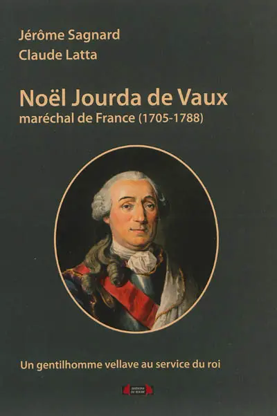 Noël Jourda de Vaux : maréchal de France, 1705-1788 : un gentilhomme vellave au service du roi