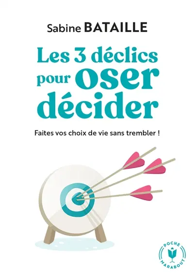Les 3 déclics pour oser décider : faites vos choix de vie sans trembler !