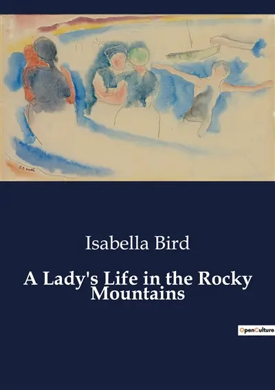 A Lady's Life in the Rocky Mountains : Explorations and Experiences in the American West