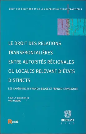 Le droit des relations transfrontalières entre autorités régionales ou locales relevant d'Etats distincts : les expériences franco-belge et franco-espagnole : actes de la journée d'étude du 22 septembre 2003