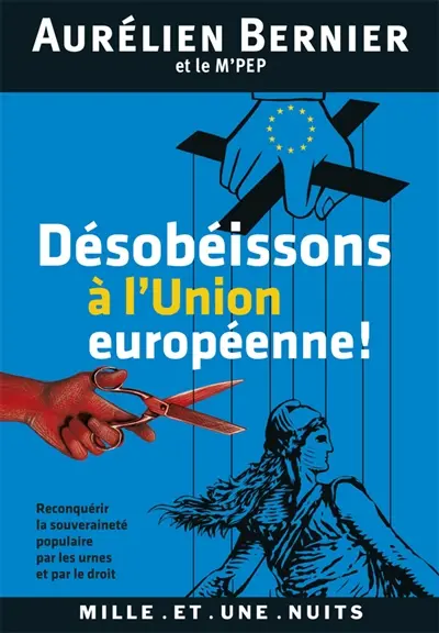 Désobéissons à l'Union européenne ! : reconquérir la souveraineté populaire par les urnes et par le droit
