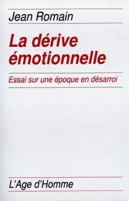 La dérive émotionnelle : essai sur une époque en désarroi
