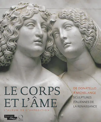 Le corps et l'âme : de Donatello à Michel-Ange, sculptures italiennes de la Renaissance : l'album de l'exposition