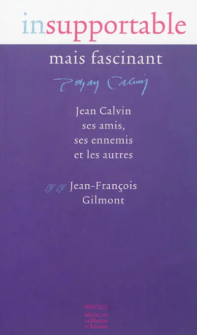 Insupportable mais fascinant : Jean Calvin, ses amis, ses ennemis et les autres