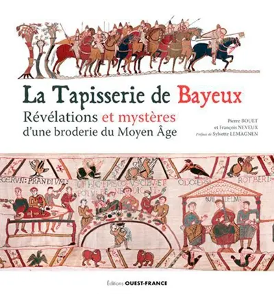 La tapisserie de Bayeux : révélations et mystères d'une broderie du Moyen Age