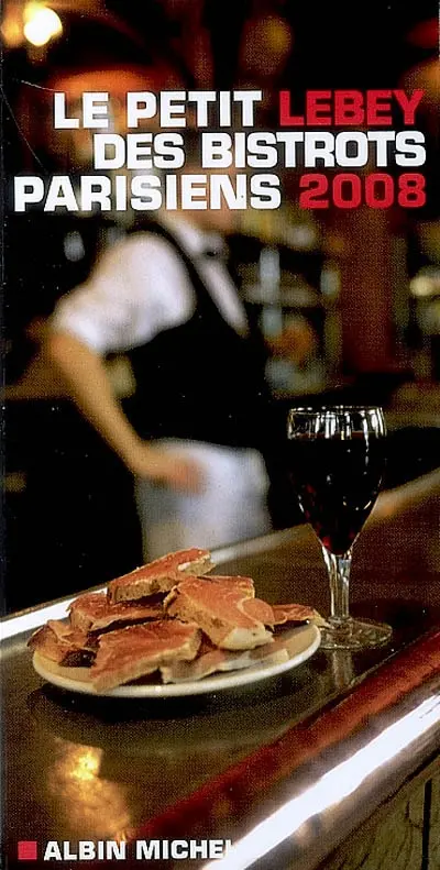 Le petit Lebey des bistrots parisiens 2008 : 351 bistrots de Paris et de la région parisienne tous visités au moins une fois en 2007