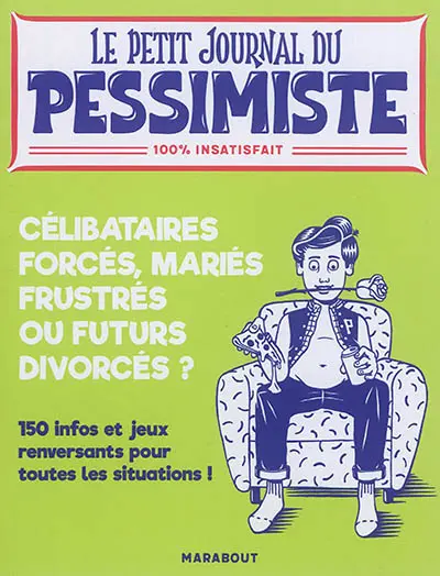 Célibataires forcés, mariés frustrés ou futurs divorcés ? : 150 infos et jeux renversants pour toutes les situations ! : 100 % insatisfait