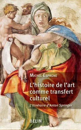 L'histoire de l'art comme transfert culturel : l'itinéraire d'Anton Springer