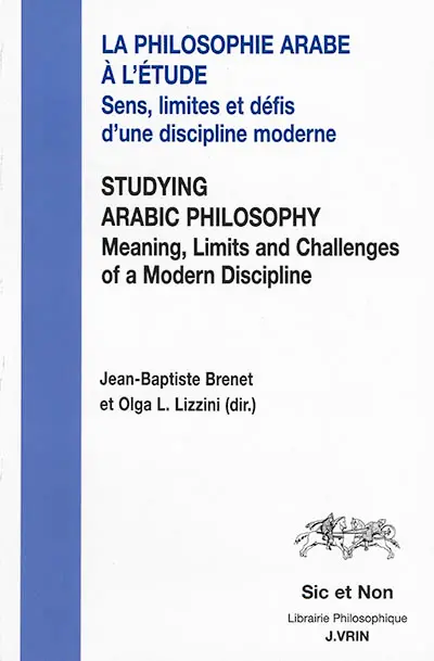 La philosophie arabe à l'étude : sens, limites et défis d'une discipline moderne. Studying arabic philosophy : meaning, limits and challenges of a modern discipline