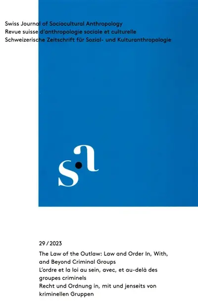 Revue suisse d'anthropologie sociale et culturelle = Swiss journal of sociocultural anthropology = Schweizerische Zeitschrift für Sozial- und Kulturanthropologie, n° 29. The law of the outlaw : law and order in, with, and beyond criminal groups. L'ordre et la loi au sein, avec, et au-delà des groupes criminels. Recht und Ordnung in, mit und jenseits von kriminellen Gruppen