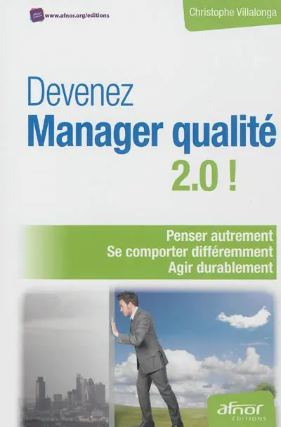 Devenez manager qualité 2.0 ! : penser autrement, se comporter différemment, agir durablement