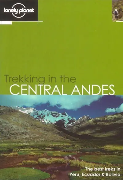 Trekking in the Central Andes : the best treks in Peru, Ecuador and Bolivia