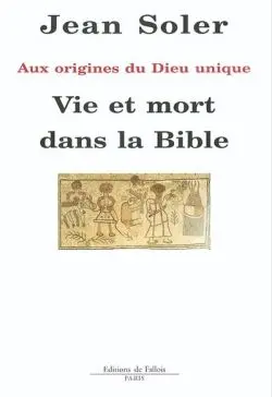 Vie et mort dans la Bible : aux origines du Dieu unique