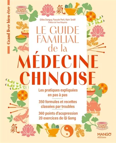 Le guide familial de la médecine chinoise : les pratiques expliquées en pas à pas, 350 formules et recettes classées par troubles, 360 points d’acupression, 20 exercices de Qi Gong