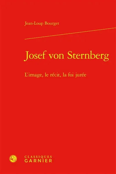 Josef von Sternberg : l'image, le récit, la foi jurée