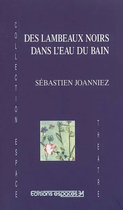 Des lambeaux noirs dans l'eau du bain : théâtre