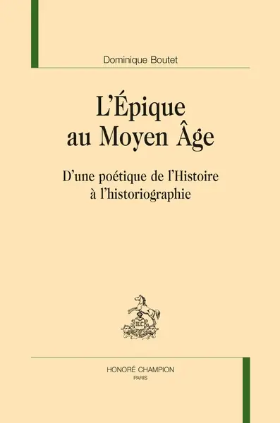 L'épique au Moyen Age : d'une poétique de l'histoire à l'historiographie