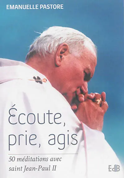 Ecoute, prie, agis : 50 méditations avec saint Jean-Paul II