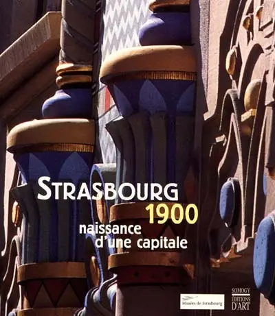 Strasbourg 1900 : naissance d'une capitale