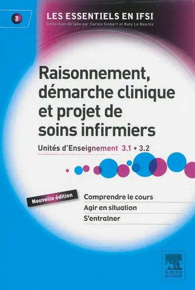 Raisonnement, démarche clinique et projet de soins infirmiers : unités d'enseignement 3.1, 3.2