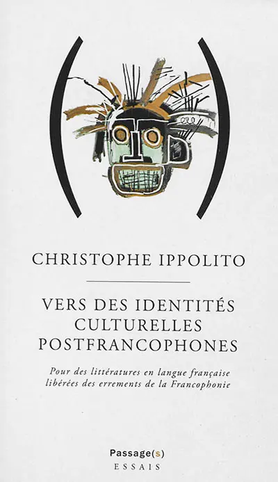 Vers des identités culturelles postfrancophones : pour des littératures en langue française libérées des errements de la francophonie