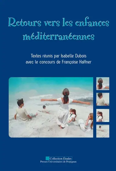 Retours vers les enfances méditerranéennes : actes du colloque des 15-17 octobre 2008 à l'Université de Perpignan, Via Domitia