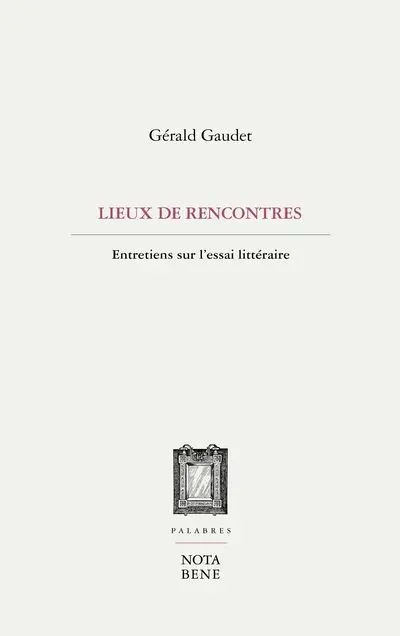 Lieux de rencontres : Entretiens sur l'essai littéraire