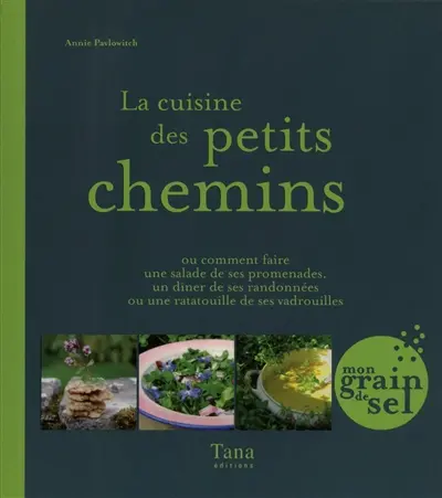 La cuisine des petits chemins ou Comment faire une salade de ses promenades, un dîner de ses randonnées ou une ratatouille de ses vadrouilles