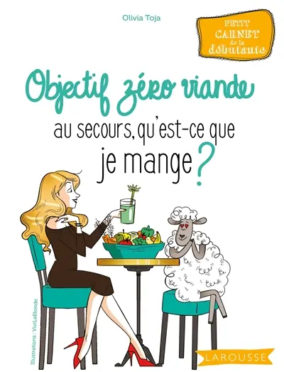 Objectif zéro viande : au secours, qu'est-ce que je mange ? : petit carnet de la débutante