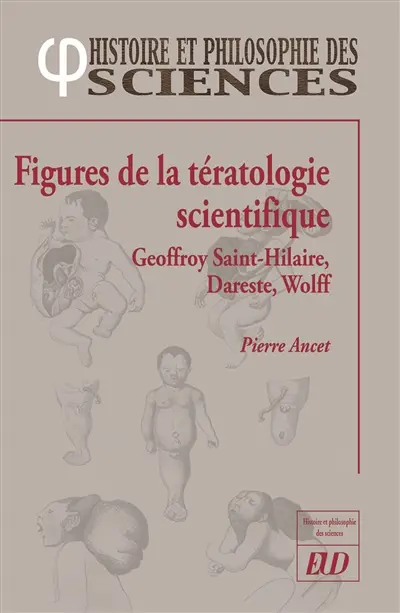 Figures de la tératologie scientifique : Etienne et Isidore Geoffroy Saint-Hilaire, Camille Dareste, Etienne Wolff