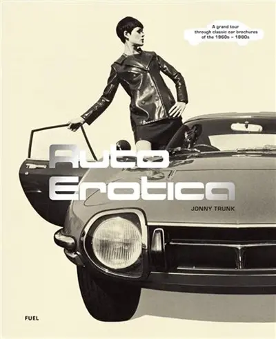 Auto Erotica A grand tour through classic car brochures of the 1960s to 1980s