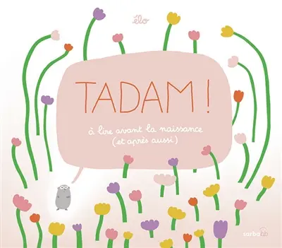 Tadam ! : à lire avant la naissance (et après aussi)