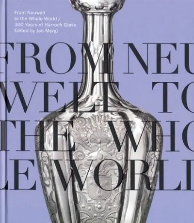 From Neuwelt to the Whole World : 30 Years of Harrach Glass