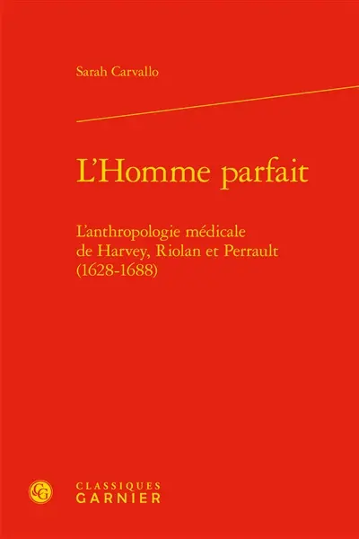 L'homme parfait : l'anthropologie médicale de Harvey, Riolan et Perrault (1628-1688)