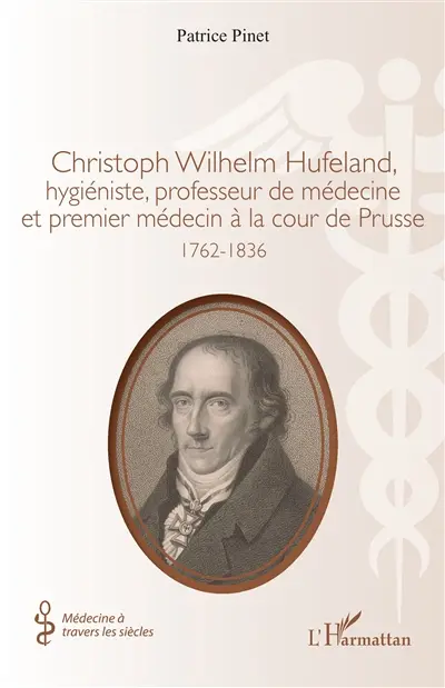 Christoph Wilhelm Hufeland, hygiéniste, professeur de médecine et premier médecin à la cour de Prusse : 1762-1836