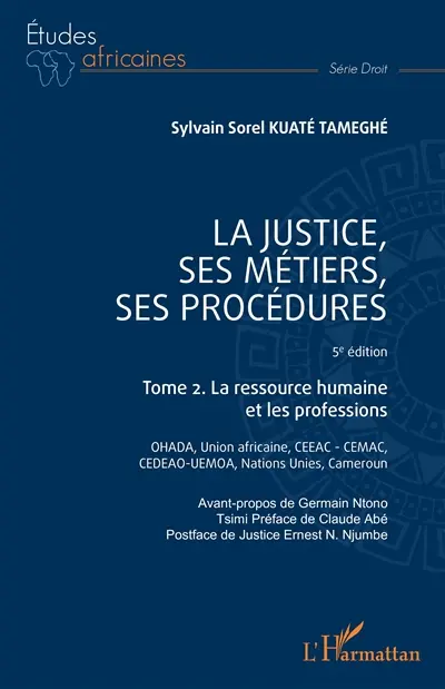 La justice, ses métiers, ses procédures. Vol. 2. La ressource humaine et les professions : OHADA, Union africaine, CEEAC-CEMAC, CEDEAO-UEMOA, Nations unies, Cameroun