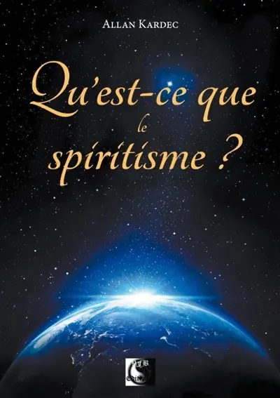 Qu'est-ce que le spiritisme ? : introduction à la connaissance du monde invisible ou des esprits : contenant les principes fondamentaux de la doctrine spirite et la réponse à quelques objections préjudicielles