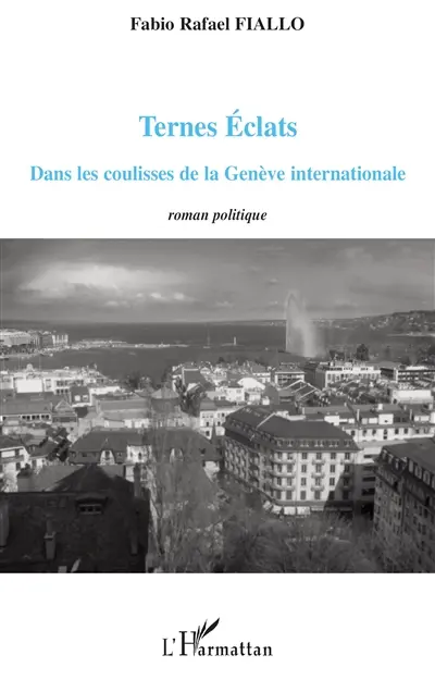 Ternes éclats : dans les coulisses de la Genève internationale : roman politique