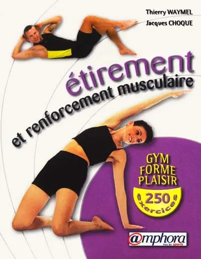 Gym, forme, plaisir, 250 exercices d'étirement et de renforcement musculaire : amélioration de la souplesse et développement de la force en douceur