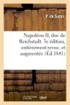 Napoléon II, duc de Reichstadt. 3e édition, entièrement revue, et augmentée