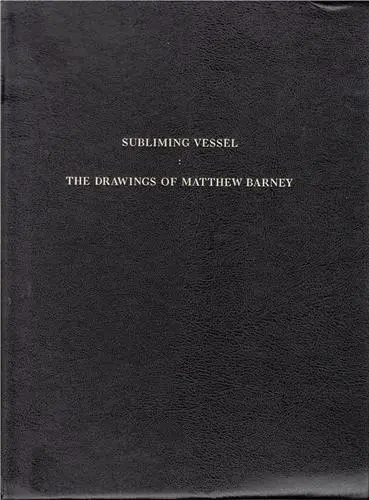 Subliming Vessel The Drawings of Matthew Barney