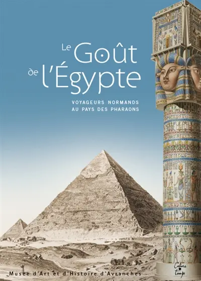 Le goût de l'Egypte : voyageurs normands au pays des pharaons