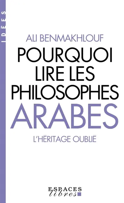Pourquoi lire les philosophes arabes ? : l'héritage oublié